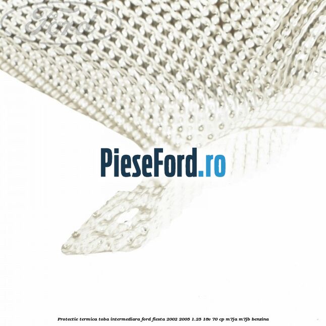 Protectie termica toba intermediara Ford Fiesta 2002-2005 1.25 16V 70 cp M7JA, M7JB benzina