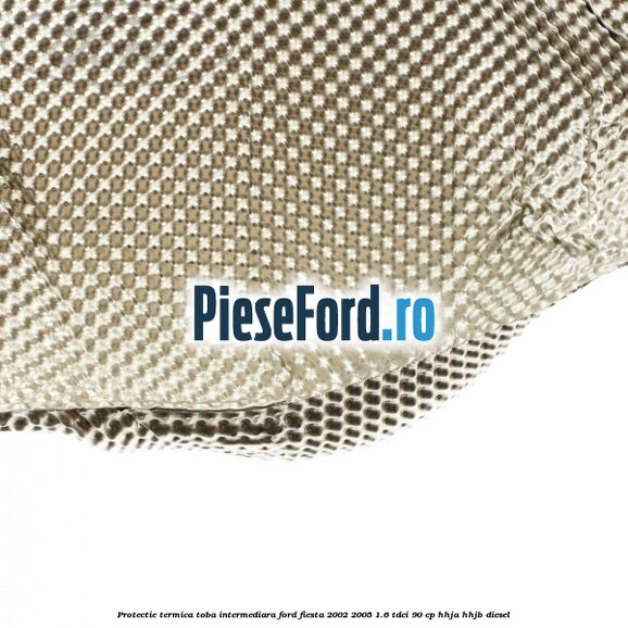 Protectie termica toba intermediara Ford Fiesta 2002-2005 1.6 TDCi 90 cp HHJA, HHJB diesel