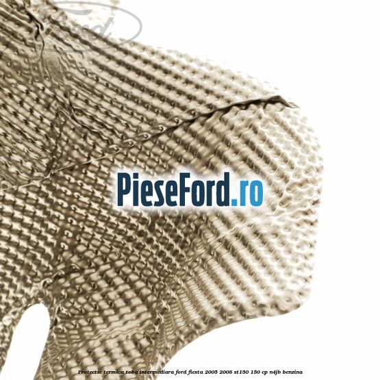 Protectie termica toba intermediara Ford Fiesta 2005-2008 ST150 150 cp N4JB benzina