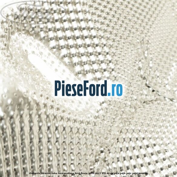 Protectie termica toba intermediara Ford Fiesta 2013-2017 1.0 80 cp Protectie termica toba intermediara Ford Fiesta 2013-2017 1.0 80 cp P4JA, P4JB, P4JC, P4JD benzina