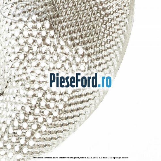 Protectie termica toba intermediara Ford Fiesta 2013-2017 1.5 TDCi 100 cp Protectie termica toba intermediara Ford Fiesta 2013-2017 1.5 TDCi 100 cp XUJH diesel