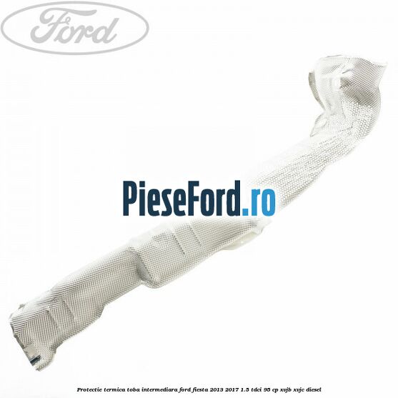Protectie termica toba intermediara Ford Fiesta 2013-2017 1.5 TDCi 95 cp