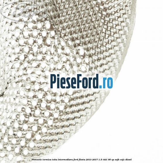 Protectie termica toba intermediara Ford Fiesta 2013-2017 1.5 TDCi 95 cp XVJB, XVJC diesel