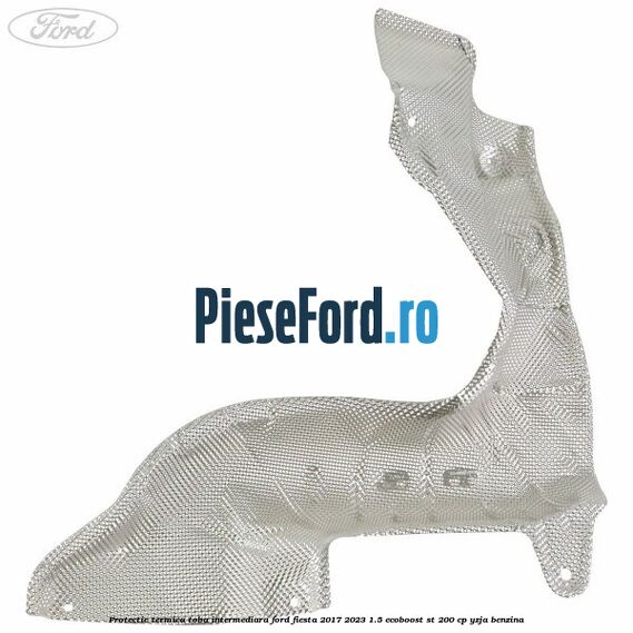 Protectie termica toba intermediara Ford Fiesta 2017-2023 1.5 EcoBoost ST 200 cp YZJA benzina