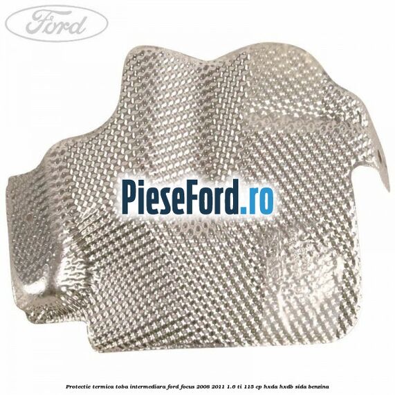 Protectie termica toba intermediara Ford Focus 2008-2011 1.6 Ti 115 cp HXDA, HXDB, SIDA benzina