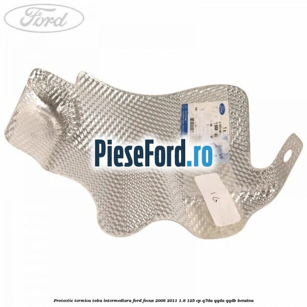 Protectie termica toba intermediara Ford Focus 2008-2011 1.8 125 cp Q7DA, QQDA, QQDB benzina