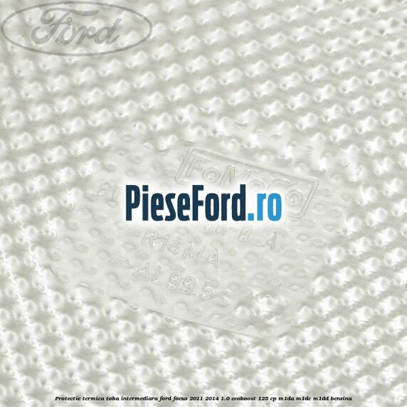 Protectie termica toba intermediara Ford Focus 2011-2014 1.0 EcoBoost 125 cp M1DA, M1DC, M1DD benzina