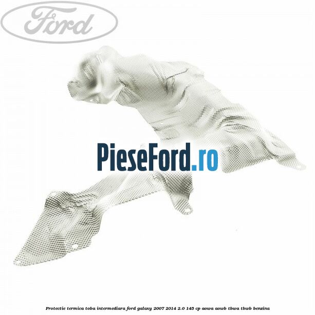 Protectie termica toba intermediara Ford Galaxy 2007-2014 2.0 145 cp AOWA, AOWB, TBWA, TBWB benzina