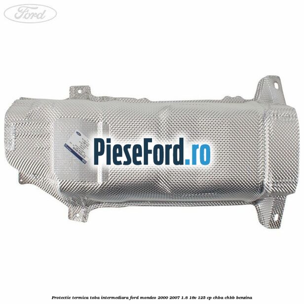 Protectie termica toba intermediara Ford Mondeo 2000-2007 1.8 16V 125 cp CHBA, CHBB benzina