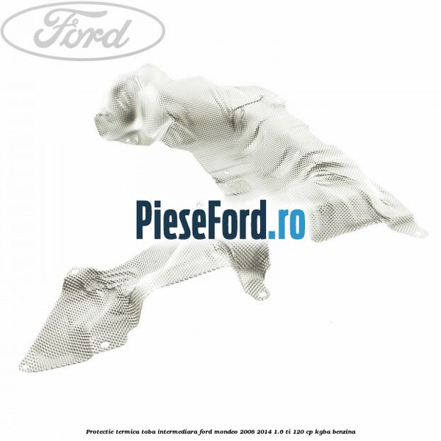 Protectie termica toba intermediara Ford Mondeo 2008-2014 1.6 Ti 120 cp Protectie termica toba intermediara Ford Mondeo 2008-2014 1.6 Ti 120 cp KGBA benzina