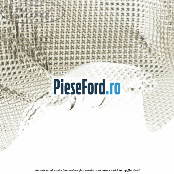 Protectie termica toba intermediara Ford Mondeo 2008-2014 1.8 TDCi 100 cp FFBA diesel