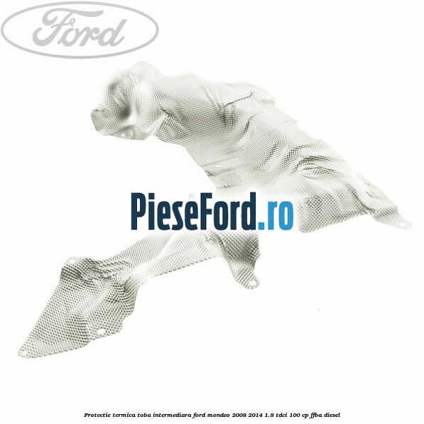 Protectie termica toba intermediara Ford Mondeo 2008-2014 1.8 TDCi 100 cp FFBA diesel
