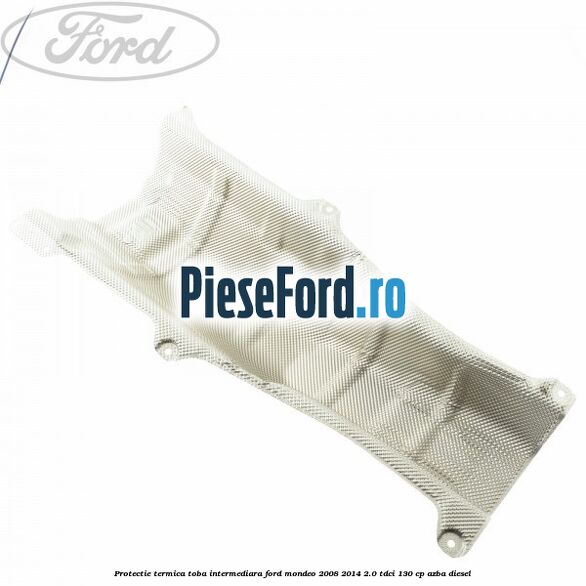 Protectie termica toba intermediara Ford Mondeo 2008-2014 2.0 TDCi 130 cp AZBA diesel