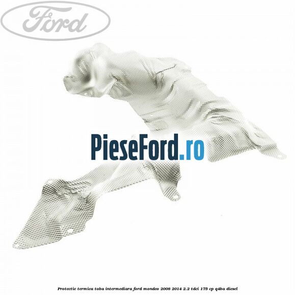 Protectie termica toba intermediara Ford Mondeo 2008-2014 2.2 TDCi 175 cp Q4BA diesel
