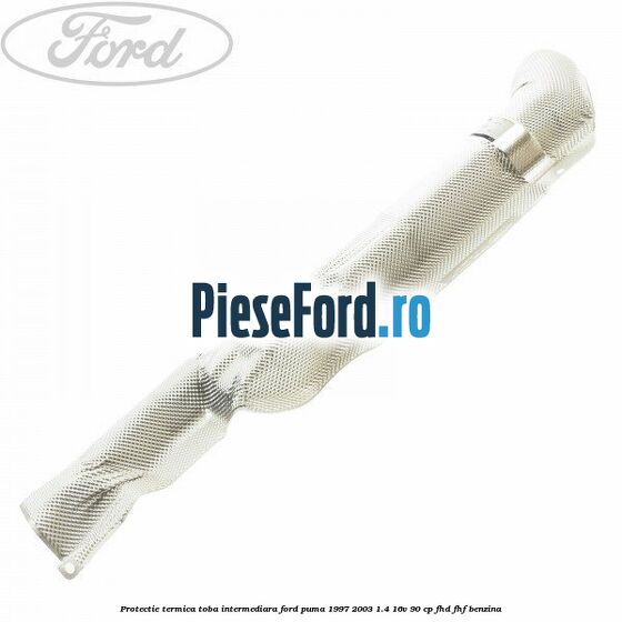 Protectie termica toba intermediara Ford Puma 1997-2003 1.4 16V 90 cp FHD, FHF benzina
