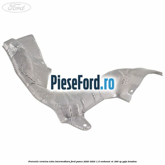 Protectie termica toba intermediara Ford Puma 2020-2023 1.5 EcoBoost ST 200 cp YZJA benzina