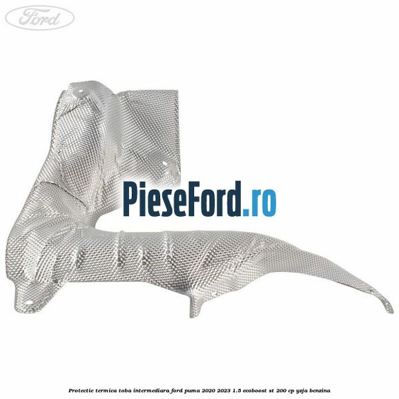 Protectie termica toba intermediara Ford Puma 2020-2023 1.5 EcoBoost ST 200 cp YZJA benzina