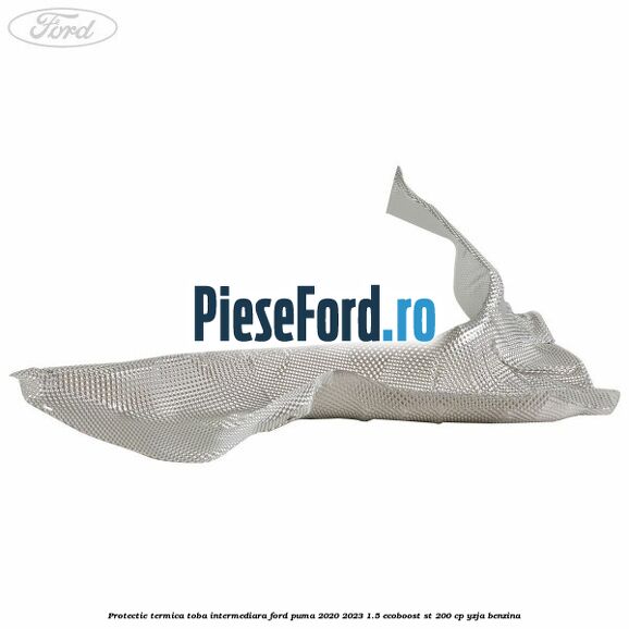 Protectie termica toba intermediara Ford Puma 2020-2023 1.5 EcoBoost ST 200 cp YZJA benzina