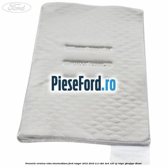 Protectie termica toba intermediara Ford Ranger 2012-2015 2.2 TDCi 4x4 125 cp ENQW, GBVAJQW diesel
