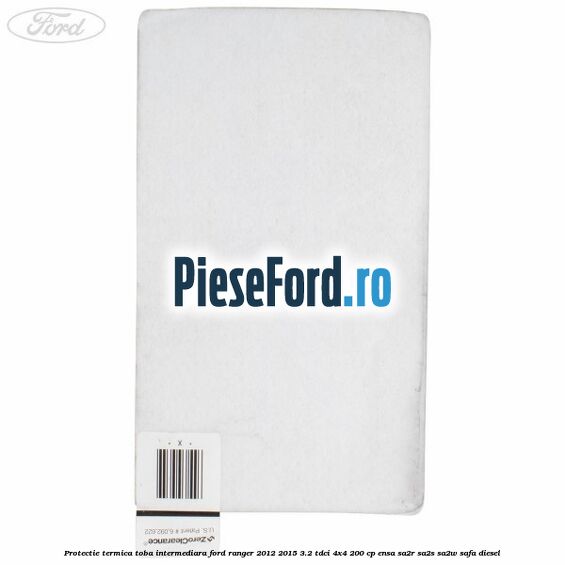 Protectie termica toba intermediara Ford Ranger 2012-2015 3.2 TDCi 4x4 200 cp ENSA, SA2R, SA2S, SA2W, SAFA diesel