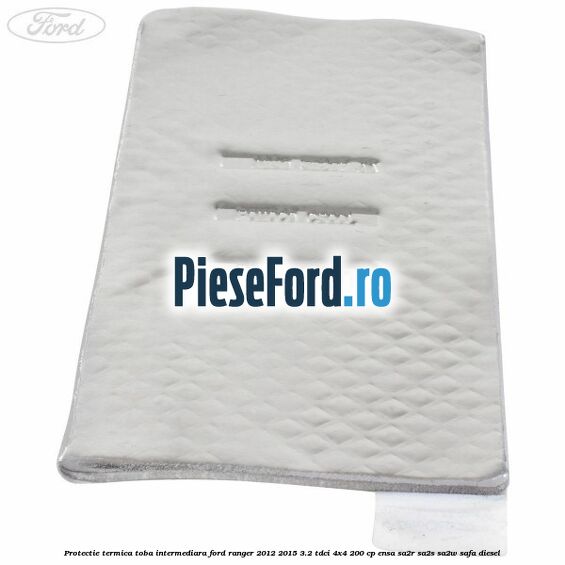 Protectie termica toba intermediara Ford Ranger 2012-2015 3.2 TDCi 4x4 200 cp ENSA, SA2R, SA2S, SA2W, SAFA diesel