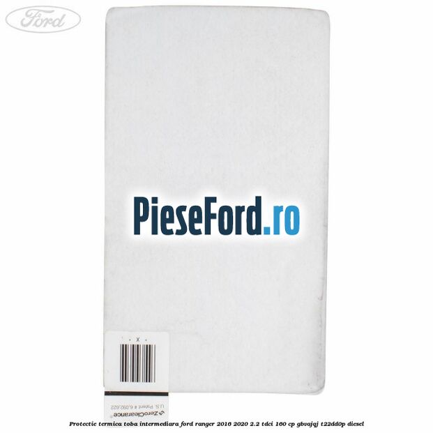 Protectie termica toba intermediara Ford Ranger 2016-2020 2.2 TDCi 160 cp GBVAJQJ, T22DD0P diesel