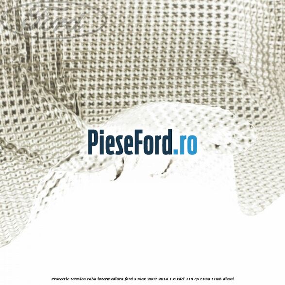 Protectie termica toba intermediara Ford S-Max 2007-2014 1.6 TDCi 115 cp T1WA, T1WB diesel