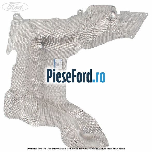 Protectie termica toba intermediara Ford S-Max 2007-2014 1.6 TDCi 115 cp T1WA, T1WB diesel