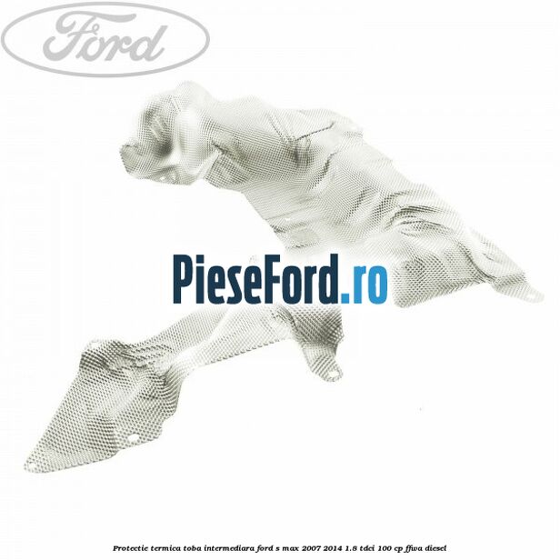 Protectie termica toba intermediara Ford S-Max 2007-2014 1.8 TDCi 100 cp FFWA diesel
