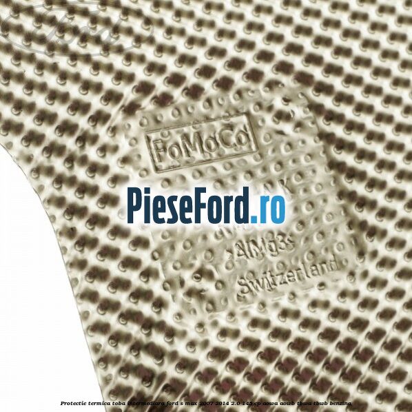 Protectie termica toba intermediara Ford S-Max 2007-2014 2.0 145 cp AOWA, AOWB, TBWA, TBWB benzina