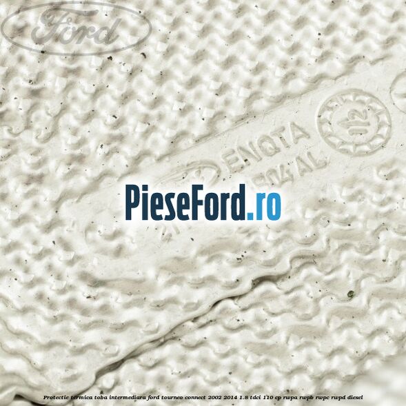 Protectie termica toba intermediara Ford Tourneo Connect 2002-2014 1.8 TDCi 110 cp RWPA, RWPB, RWPC, RWPD diesel