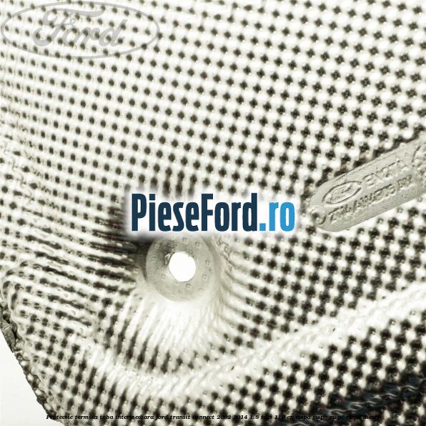 Protectie termica toba intermediara Ford Transit Connect 2002-2014 1.8 TDCi 110 cp RWPA, RWPB, RWPC, RWPD diesel