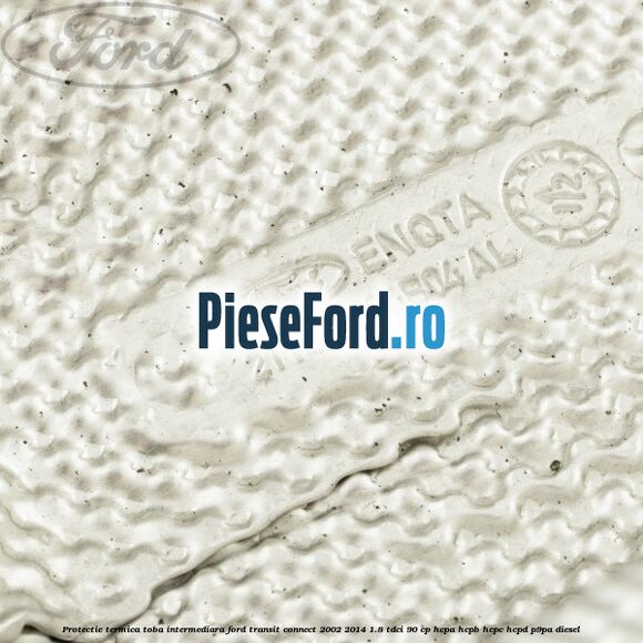 Protectie termica toba intermediara Ford Transit Connect 2002-2014 1.8 TDCi 90 cp HCPA, HCPB, HCPC, HCPD, P9PA diesel