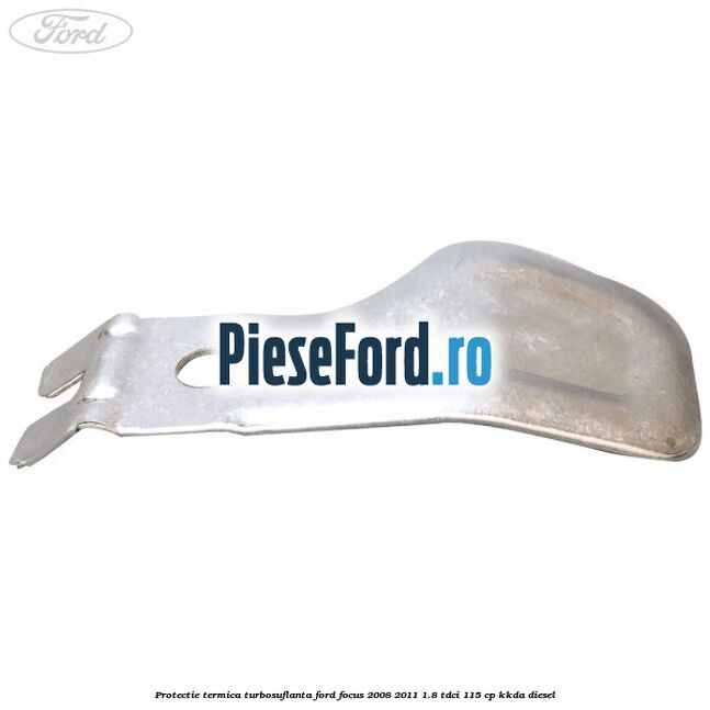 Protectie termica turbosuflanta Ford Focus 2008-2011 1.8 TDCi 115 cp KKDA diesel