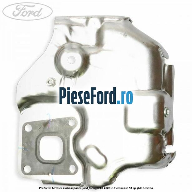 Protectie termica turbosuflanta Ford Focus 2019-2023 1.0 EcoBoost 85 cp SFDC benzina