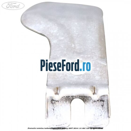 Protectie termica turbosuflanta Ford Galaxy 2007-2014 1.8 TDCi 125 cp Protectie termica turbosuflanta Ford Galaxy 2007-2014 1.8 TDCi 125 cp QYWA diesel