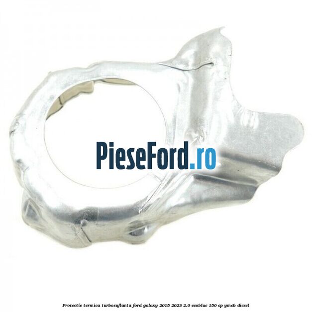 Protectie termica turbosuflanta Ford Galaxy 2015-2023 2.0 EcoBlue 150 cp YMCB diesel