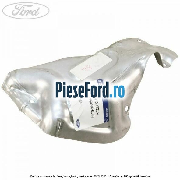 Protectie termica turbosuflanta Ford Grand C-Max 2016-2020 1.5 EcoBoost 180 cp M9DB benzina