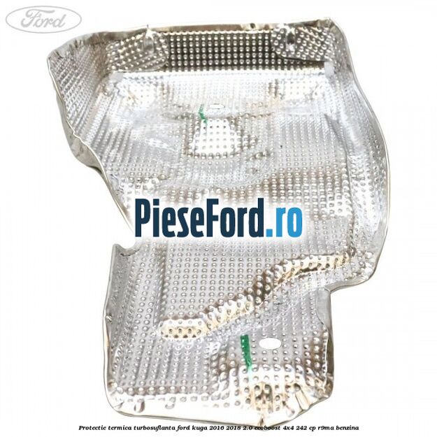 Protectie termica turbosuflanta Ford Kuga 2016-2018 2.0 EcoBoost 4x4 242 cp R9MA benzina