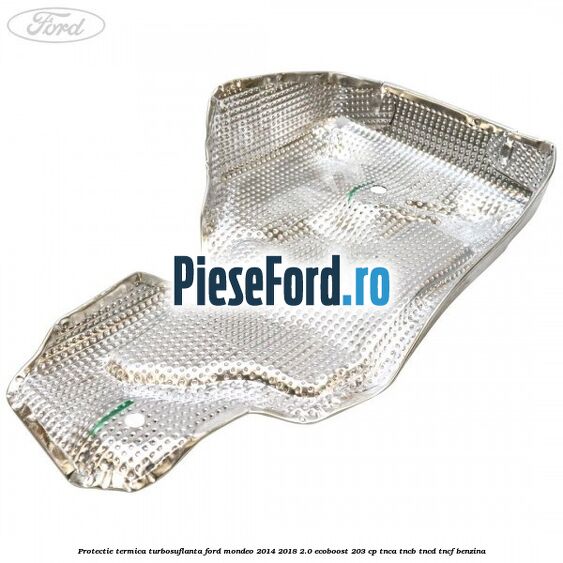 Protectie termica turbosuflanta Ford Mondeo 2014-2018 2.0 EcoBoost 203 cp TNCA, TNCB, TNCD, TNCF benzina