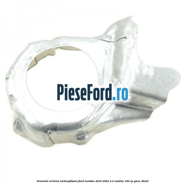 Protectie termica turbosuflanta Ford Mondeo 2019-2023 2.0 EcoBlue 190 cp YMCC diesel