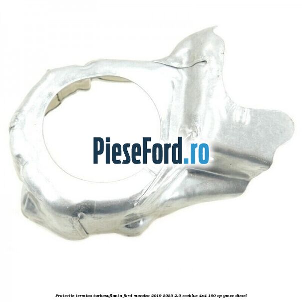 Protectie termica turbosuflanta Ford Mondeo 2019-2023 2.0 EcoBlue 4x4 190 cp YMCC diesel