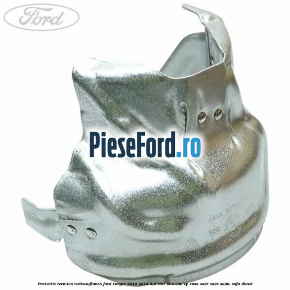 Protectie termica turbosuflanta Ford Ranger 2012-2015 3.2 TDCi 4x4 200 cp ENSA, SA2R, SA2S, SA2W, SAFA diesel