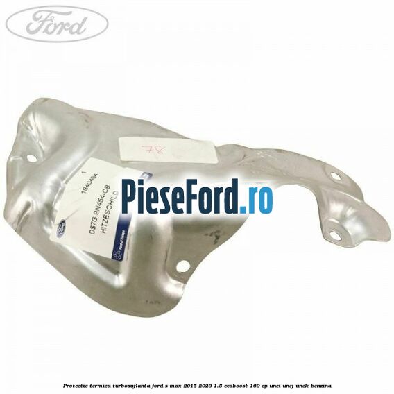 Protectie termica turbosuflanta Ford S-Max 2015-2023 1.5 EcoBoost 160 cp UNCI, UNCJ, UNCK benzina