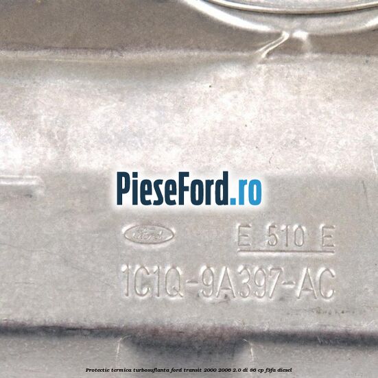 Protectie termica turbosuflanta Ford Transit 2000-2006 2.0 DI 86 cp F3FA diesel