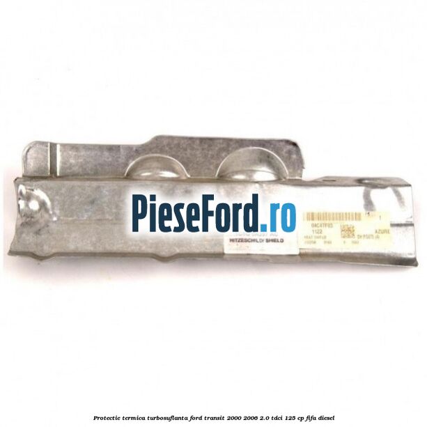 Protectie termica turbosuflanta Ford Transit 2000-2006 2.0 TDCi 125 cp FIFA diesel