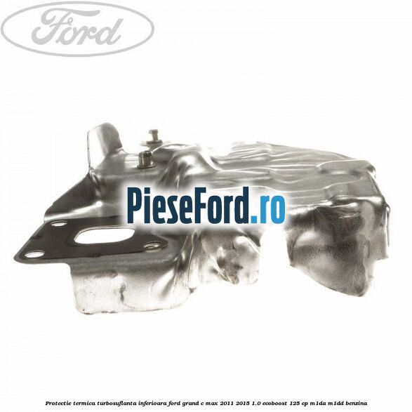 Protectie termica turbosuflanta inferioara Ford Grand C-Max 2011-2015 1.0 EcoBoost 125 cp M1DA, M1DD benzina