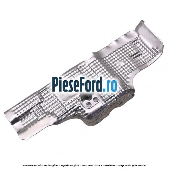 Protectie termica turbosuflanta superioara Ford C-Max 2011-2015 1.0 EcoBoost 100 cp M2DA, SFDA benzina