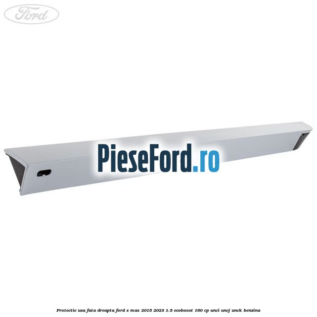 Protectie usa fata dreapta Ford S-Max 2015-2023 1.5 EcoBoost 160 cp UNCI, UNCJ, UNCK benzina