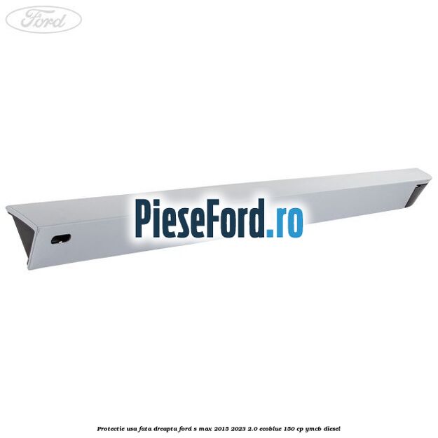 Protectie usa fata dreapta Ford S-Max 2015-2023 2.0 EcoBlue 150 cp YMCB diesel